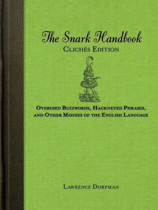 Title details for The Snark Handbook: Clichés Edition: Overused Buzzwords, Hackneyed Phrases, and Other Misuses of the English Language by Lawrence Dorfman - Wait list